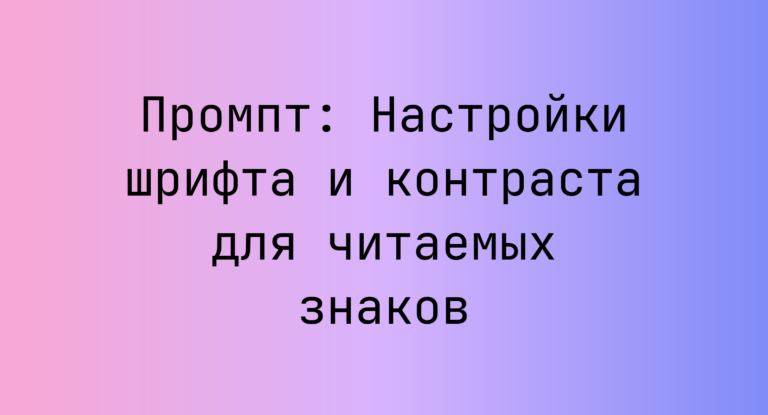 Промпт: Настройки шрифта и контраста для читаемых знаков