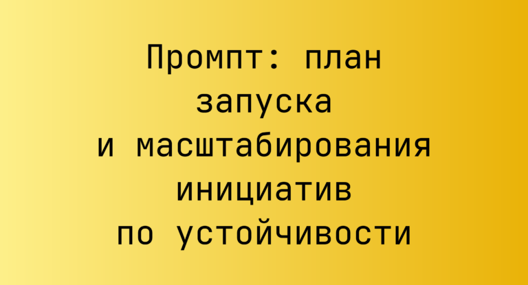 Промпт: план запуска и масштабирования инициатив по устойчивости