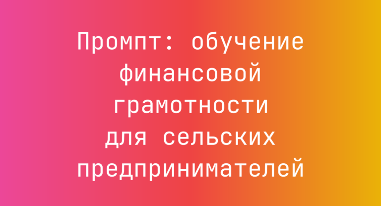 Промпт: обучение финансовой грамотности для сельских предпринимателей