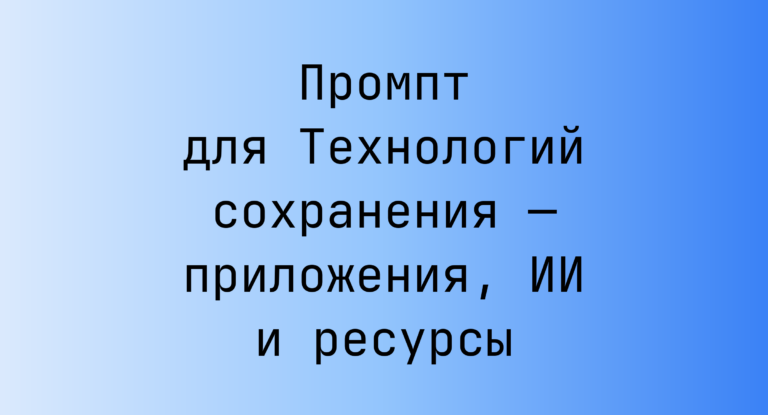 Промпт для Технологий сохранения — приложения, ИИ и ресурсы