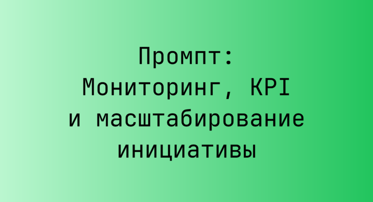 Промпт: Мониторинг, KPI и масштабирование инициативы