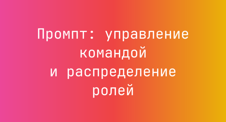 Промпт: управление командой и распределение ролей