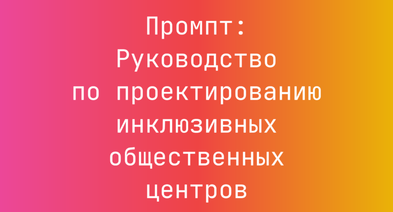 Промпт: Руководство по проектированию инклюзивных общественных центров