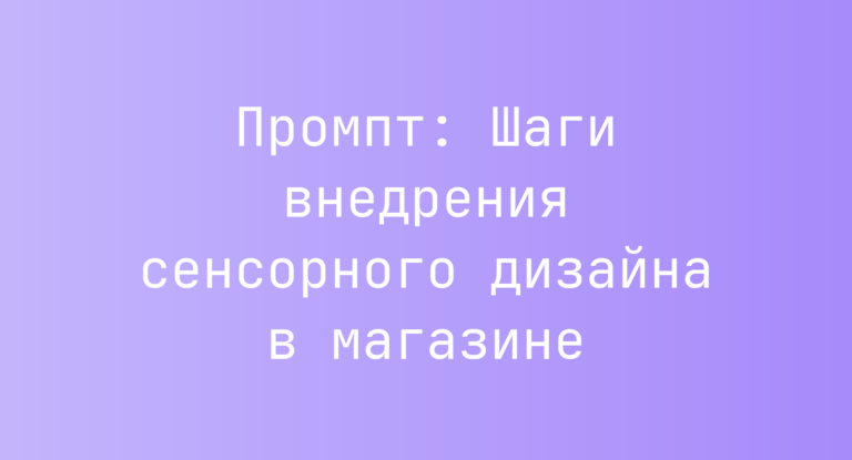 Промпт: Шаги внедрения сенсорного дизайна в магазине