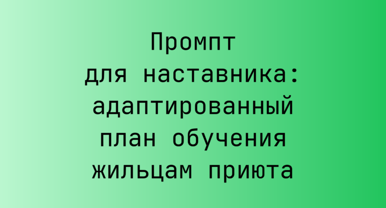 Промпт для наставника: адаптированный план обучения жильцам приюта