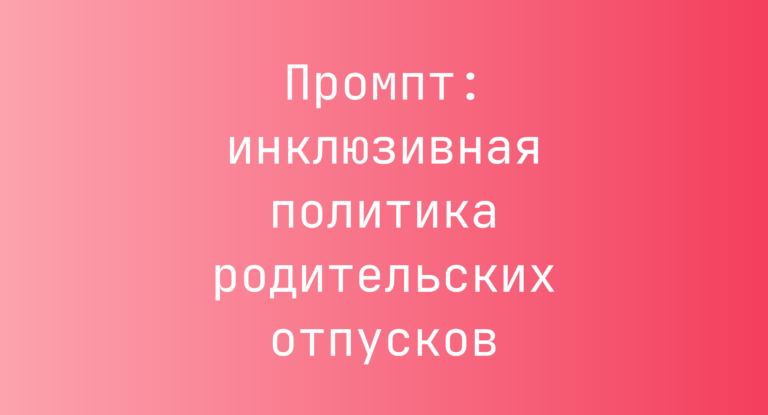 Промпт: инклюзивная политика родительских отпусков