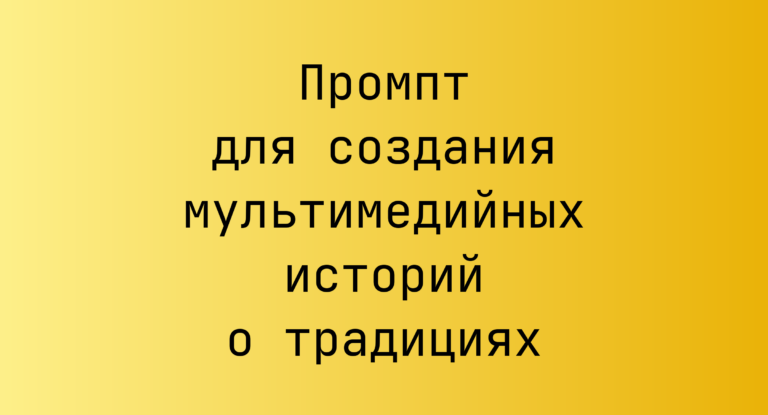 Промпт для создания мультимедийных историй о традициях