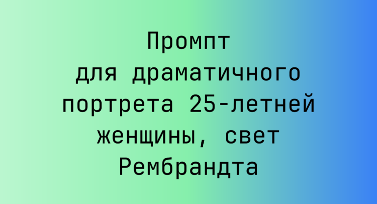 Промпт для драматичного портрета 25-летней женщины, свет Рембрандта