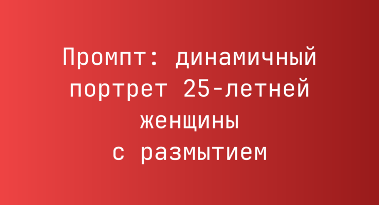 Промпт: динамичный портрет 25-летней женщины с размытием