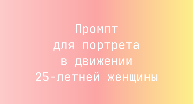Промпт для портрета в движении 25-летней женщины