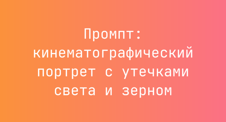 Промпт: кинематографический портрет с утечками света и зерном