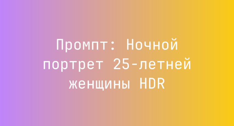 Промпт: Ночной портрет 25-летней женщины HDR