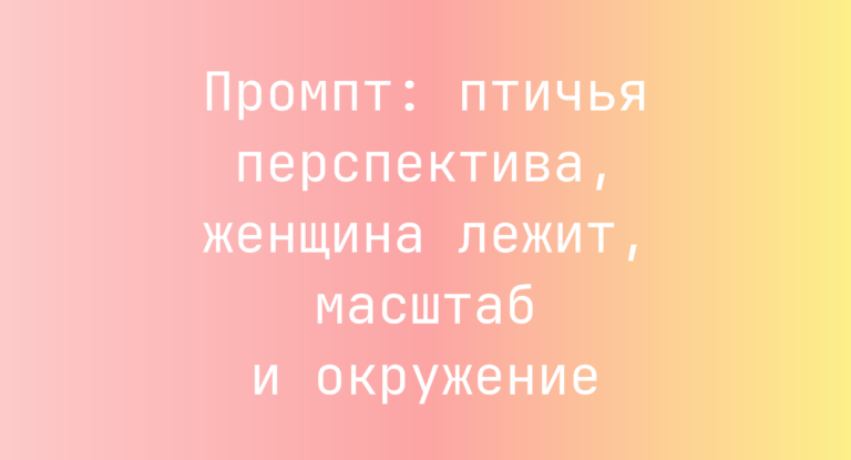 Промпт: птичья перспектива, женщина лежит, масштаб и окружение