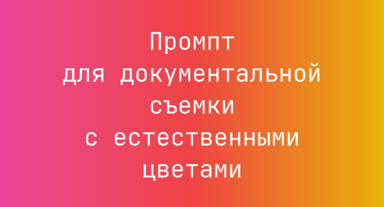 Промпт для документальной съемки с естественными цветами