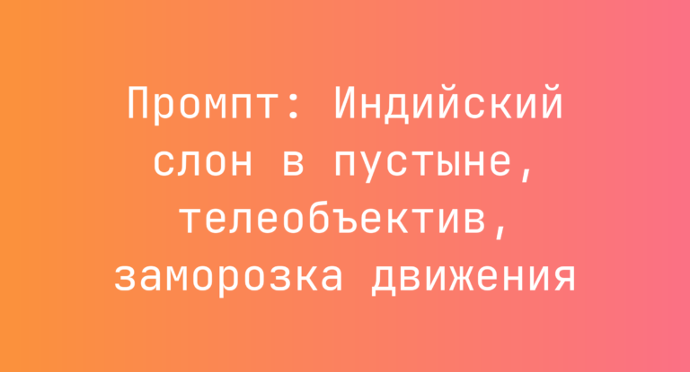 Промпт: Индийский слон в пустыне, телеобъектив, заморозка движения