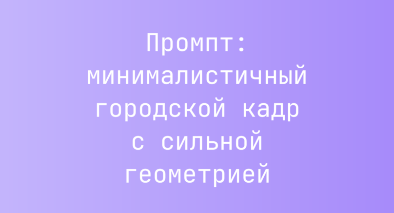 Промпт: минималистичный городской кадр с сильной геометрией