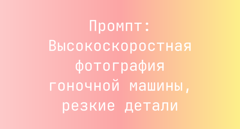 Промпт: Высокоскоростная фотография гоночной машины, резкие детали