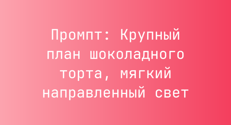 Промпт: Крупный план шоколадного торта, мягкий направленный свет