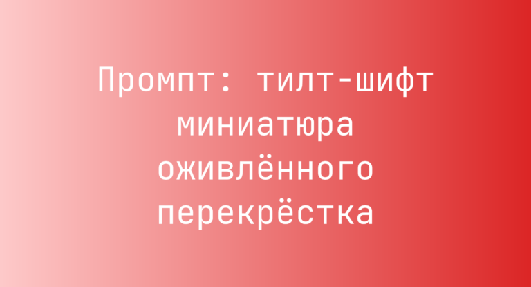 Промпт: тилт-шифт миниатюра оживлённого перекрёстка