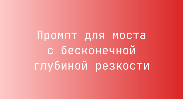 Промпт для моста с бесконечной глубиной резкости