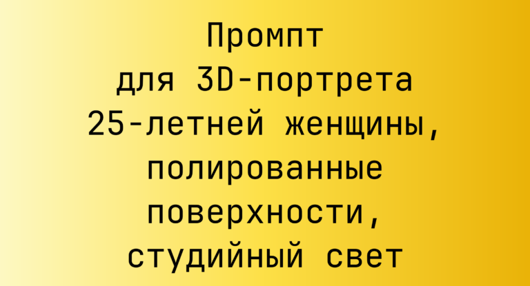 Промпт для 3D-портрета 25-летней женщины, полированные поверхности, студийный свет