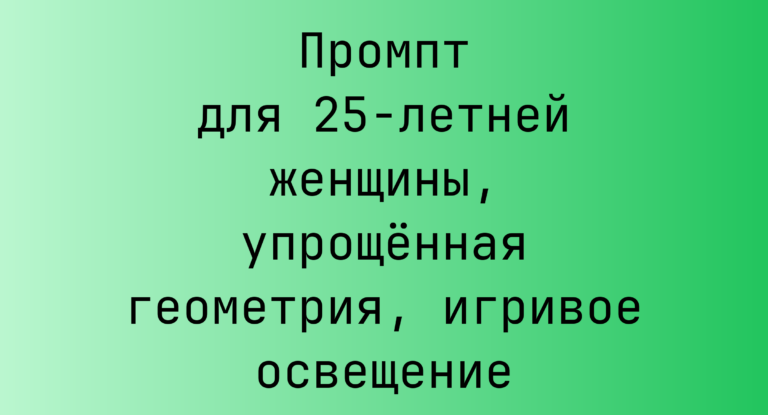 Промпт для 25-летней женщины, упрощенная геометрия, игривое освещение
