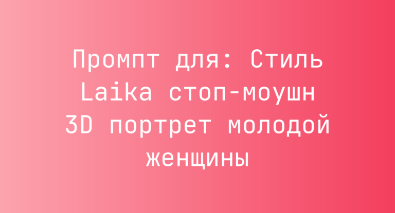 Промпт для: Стиль Laika стоп-моушн 3D портрет молодой женщины