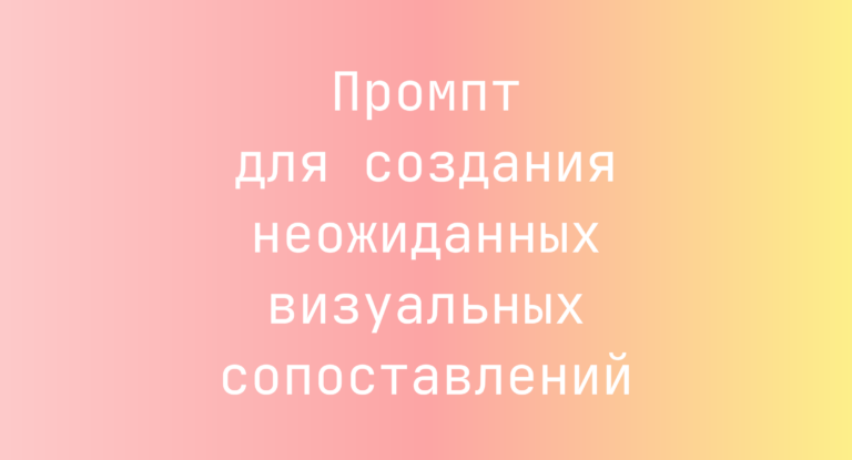 Промпт для создания неожиданных визуальных сопоставлений
