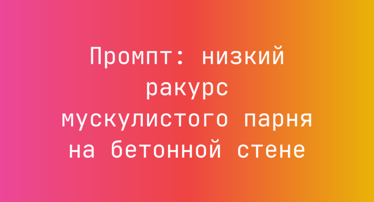 Промпт: низкий ракурс мускулистого парня на бетонной стене