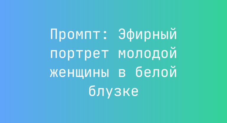 Промпт: Эфирный портрет молодой женщины в белой блузке