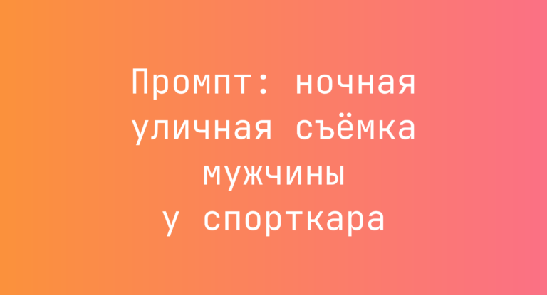 Промпт: ночная уличная съёмка мужчины у спорткара