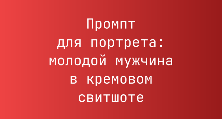 Промпт для портрета: молодой мужчина в кремовом свитшоте