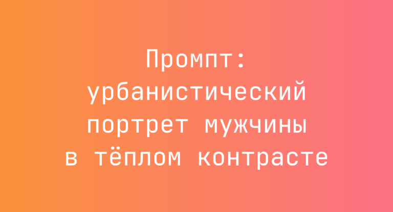 Промпт: урбанистический портрет мужчины в тёплом контрасте