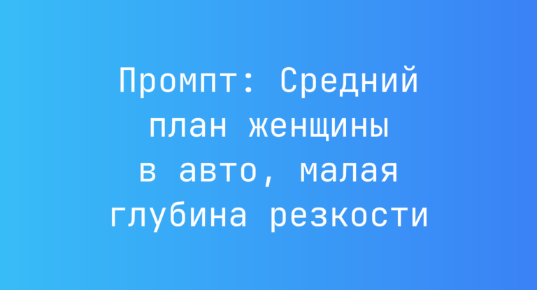 Промпт: Средний план женщины в авто, малая глубина резкости