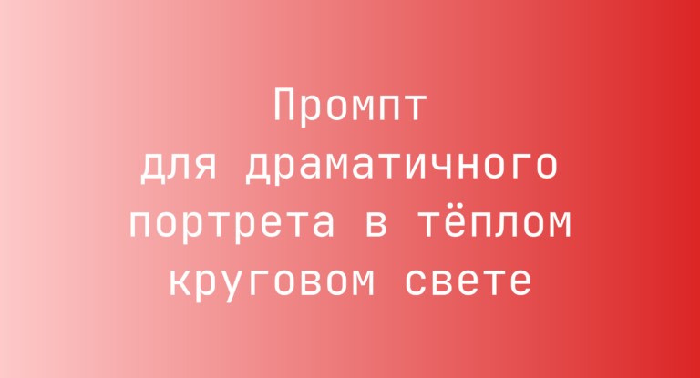 Промпт для драматичного портрета в тёплом круговом свете
