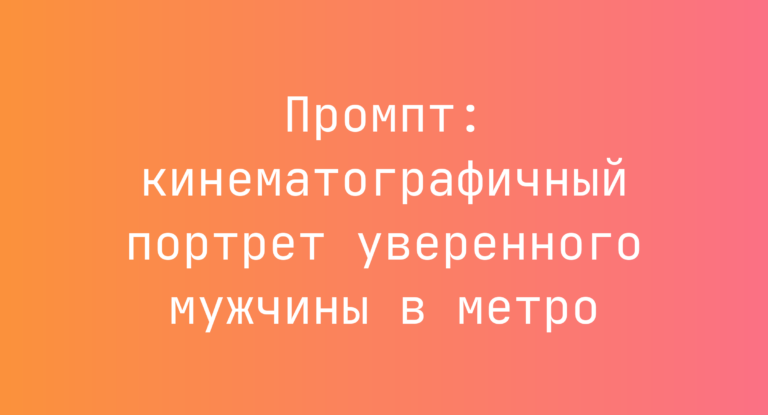 Промпт: кинематографичный портрет уверенного мужчины в метро