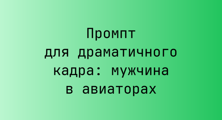 Промпт для драматичного кадра: мужчина в авиаторах