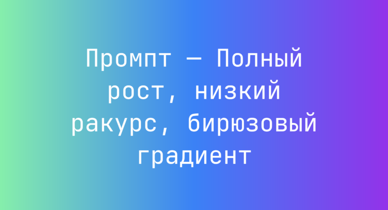 Промпт — Полный рост, низкий ракурс, бирюзовый градиент