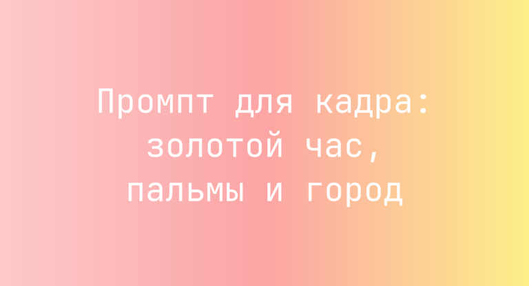 Промпт для кадра: золотой час, пальмы и город