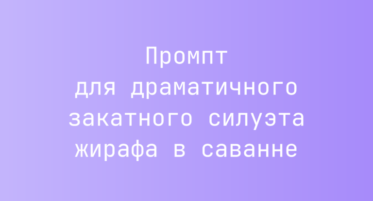 Промпт для драматичного закатного силуэта жирафа в саванне