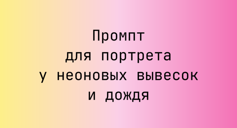 Промпт для портрета у неоновых вывесок и дождя
