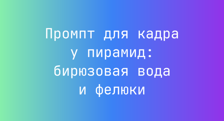 Промпт для кадра у пирамид: бирюзовая вода и фелюки