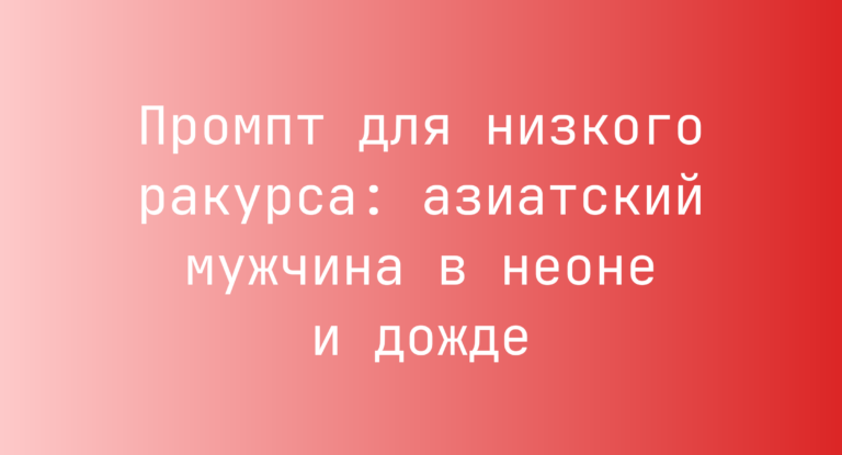 Промпт для низкого ракурса: азиатский мужчина в неоне и дожде
