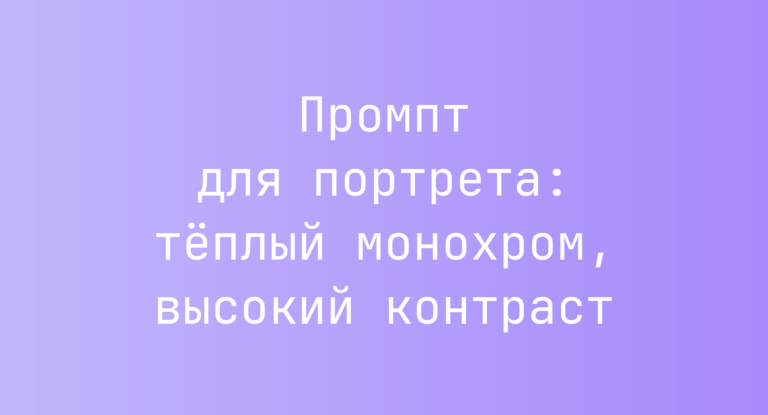 Промпт для портрета: тёплый монохром, высокий контраст