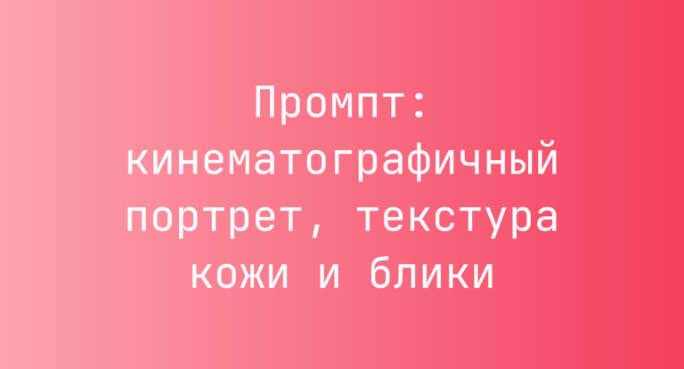 Промпт: кинематографичный портрет, текстура кожи и блики
