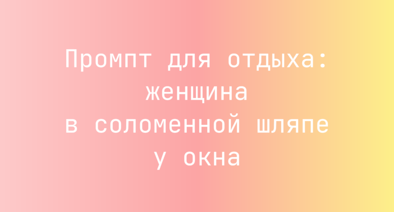 Промпт для отдыха: женщина в соломенной шляпе у окна