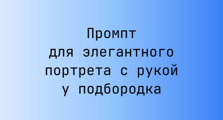 Промпт для элегантного портрета с рукой у подбородка