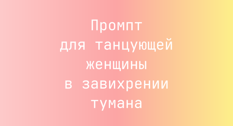 Промпт для танцующей женщины в завихрении тумана