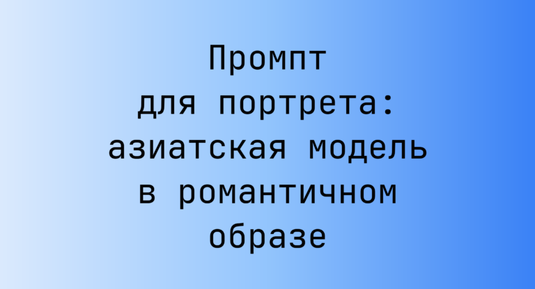 Промпт для портрета: азиатская модель в романтичном образе