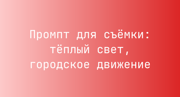 Промпт для съёмки: тёплый свет, городское движение